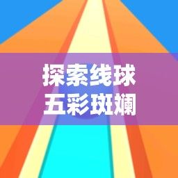 探索线球五彩斑斓之路：从单色基础到多色复合，如何运用色彩搭配提升手工艺品的视觉魅力